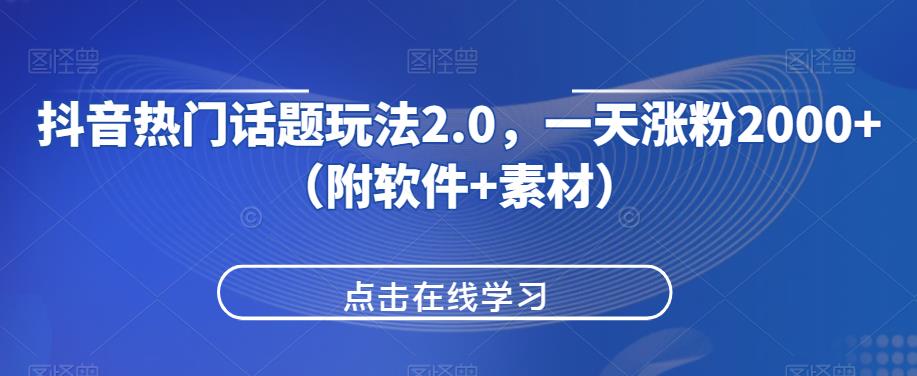 抖音热门话题玩法2.0，一天涨粉2000+（附软件+素材）-启航188资源站