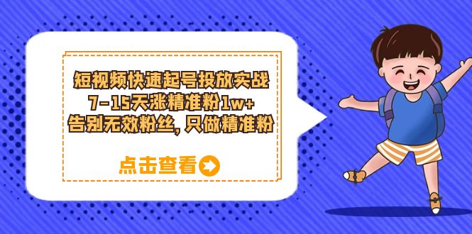 （6180期）短视频快速起号·投放实战：7-15天涨精准粉1w+，告别无效粉丝，只做精准粉-启航188资源站