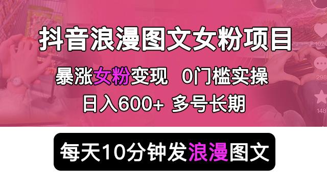 抖音浪漫图文暴力涨女粉项目，简单0门槛每天10分钟发图文日入600+长期多号【揭秘】-启航188资源站