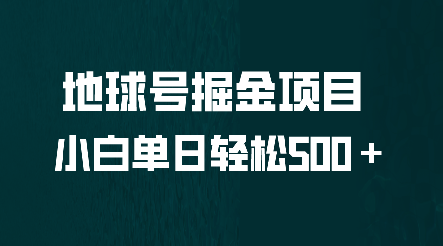 （6539期）全网首发！地球号掘金项目，小白每天轻松500＋，无脑上手怼量-启航188资源站