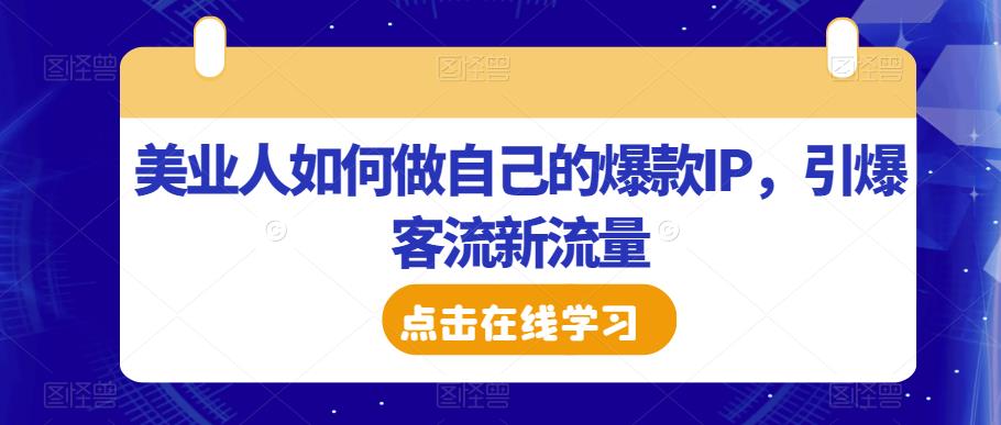 美业人如何做自己的爆款IP，引爆客流新流量-启航188资源站