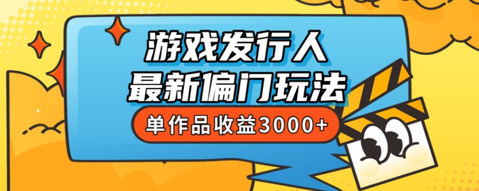 斥资8888学的游戏发行人最新偏门玩法，单作品收益3000+，新手很容易上手【揭秘】-启航188资源站