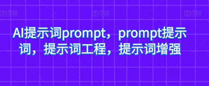 AI提示词prompt，prompt提示词，提示词工程，提示词增强-启航188资源站