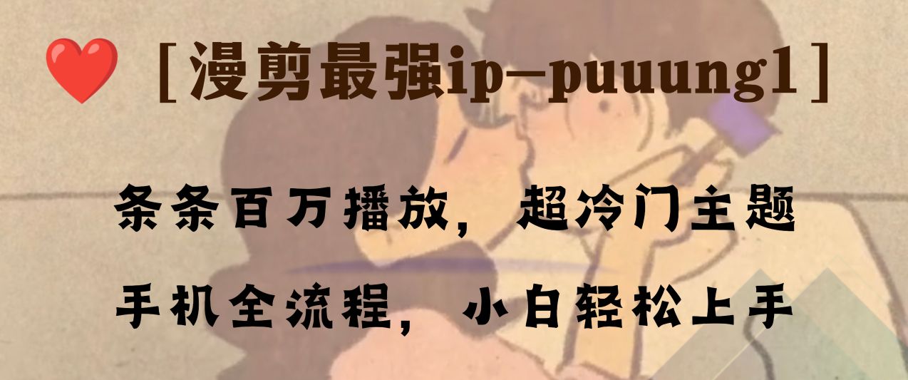 （8125期）条条百万播放，漫剪最强冷门ip-puuung1，手机全流程，小白轻松学会！-启航188资源站