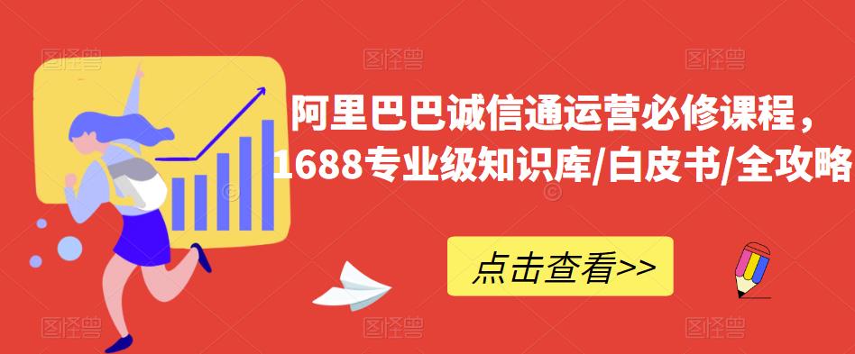 阿里巴巴诚信通运营必修课程，​1688专业级知识库/白皮书/全攻略-启航188资源站