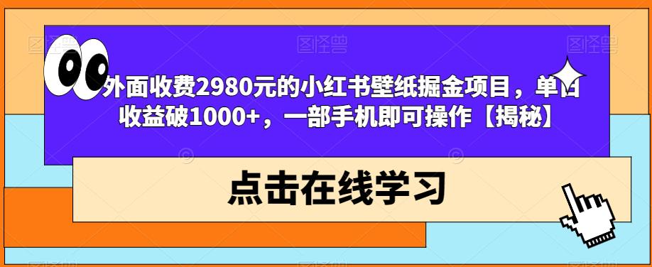 外面收费2980元的小红书壁纸掘金项目，单日收益破1000+，一部手机即可操作【揭秘】-启航188资源站