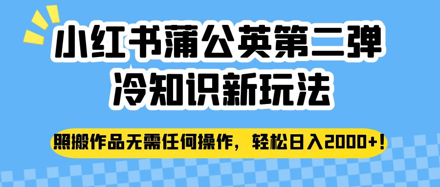 小红书蒲公英第二弹冷知识新玩法，照搬作品无需任何操作，轻松日入2000+！-启航188资源站