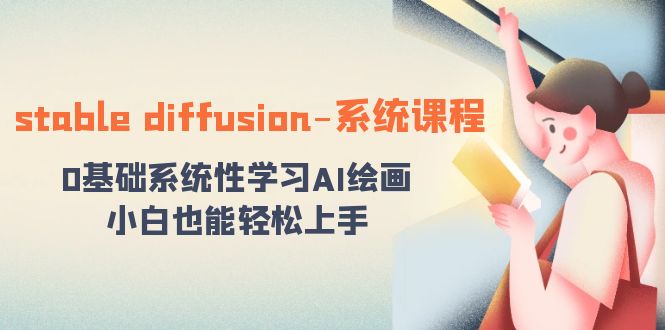 （8576期）stable diffusion-系统课程：0基础系统性学习AI绘画，小白也能轻松上手-启航188资源站