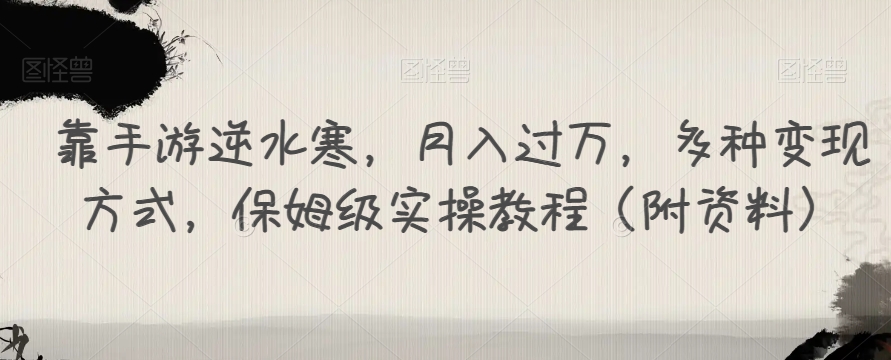 靠手游逆水寒，月入过万，多种变现方式，保姆级实操教程（附资料）-启航188资源站