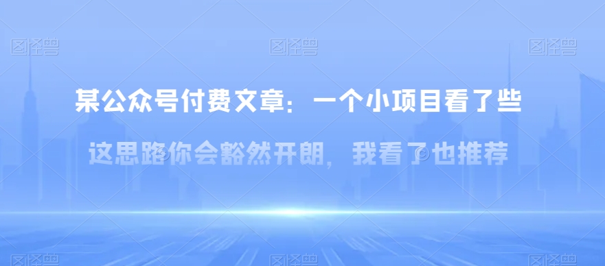 某公众号付费文章：一‮小个‬项目看了‮些这‬思‮你路‬会‮然豁‬开朗，我‮了看‬也推荐-启航188资源站