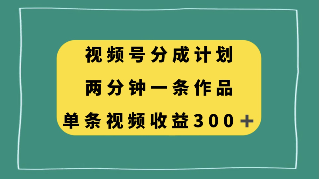 （8000期）视频号分成计划，两分钟一条作品，单视频收益300+-启航188资源站