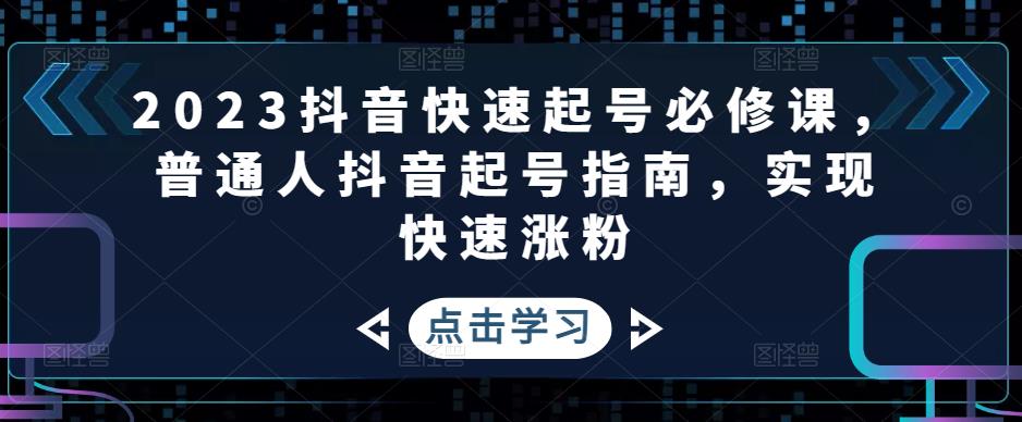 2023抖音快速起号必修课，普通人抖音起号指南，实现快速涨粉-启航188资源站