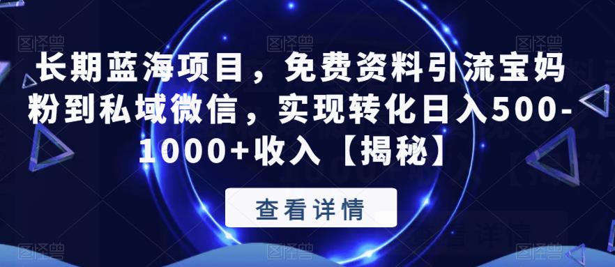 长期蓝海项目，免费资料引流宝妈粉到私域微信，实现转化日入500-1000+收入【揭秘】-启航188资源站