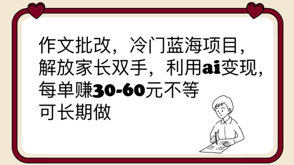 （6283期）作文批改，冷门蓝海项目，解放家长双手，利用ai变现，每单赚30-60元不等-启航188资源站