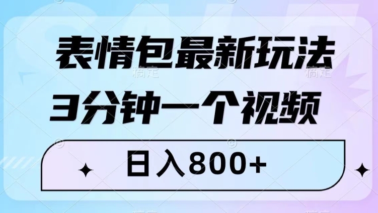 表情包最新玩法，3分钟一个视频，日入800+，小白也能做【揭秘】-启航188资源站