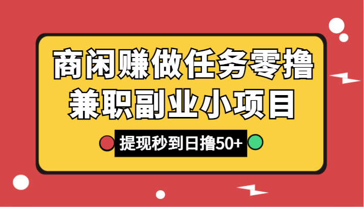 商闲赚做任务零撸兼职副业小项目，提现秒到，日撸50+-启航188资源站