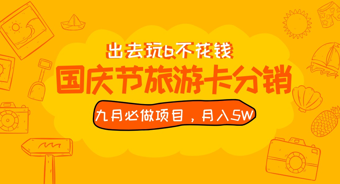 九月必做国庆节旅游卡最新分销玩法教程，月入5W+，全国可做 免费代理-启航188资源站