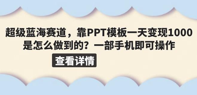 超级蓝海赛道，靠PPT模板一天变现1000是怎么做到的（教程+99999份PPT模板）【揭秘】-启航188资源站