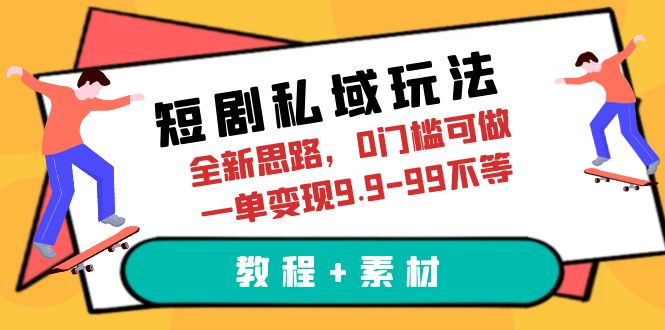 （6464期）短剧私域玩法，全新思路，0门槛可做，一单变现9.9-99不等（教程+素材）-启航188资源站