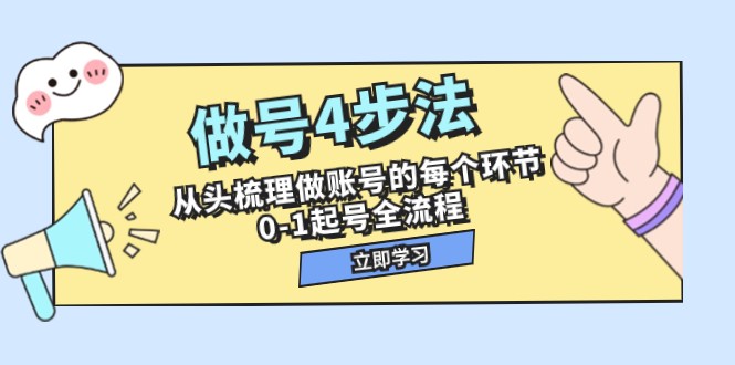 做号4步法，从头梳理做账号的每个环节，0-1起号全流程（44节课）-启航188资源站