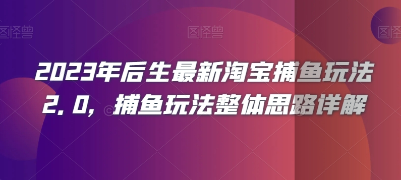 2023年后生最新淘宝捕鱼玩法2.0，捕鱼玩法整体思路详解-启航188资源站