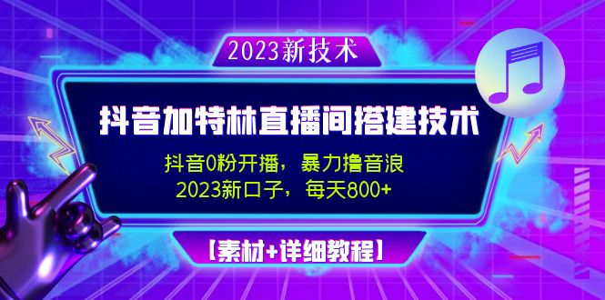 （4791期）2023抖音加特林直播间搭建技术，0粉开播-暴力撸音浪-日入800+【素材+教程】-启航188资源站