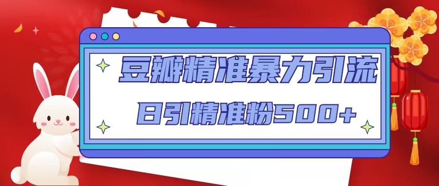 （4922期）豆瓣精准暴力引流，日引精准粉500+【12视频课】-启航188资源站