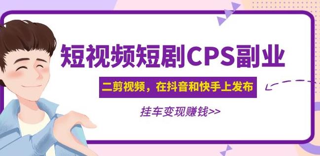 黄岛主·短视频短剧CPS副业项目：二剪视频在抖音和快手上发布，挂车变现-启航188资源站