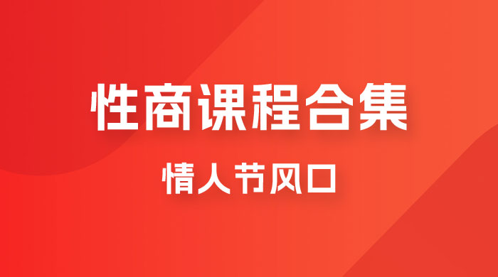 情人节风口，卖“性商”课合集(海王秘籍),一单99，一周能卖100单！暴力掘金！-启航188资源站