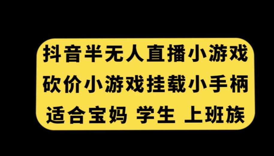 抖音半无人直播砍价小游戏，挂载游戏小手柄，适合宝妈学生上班族-启航188资源站