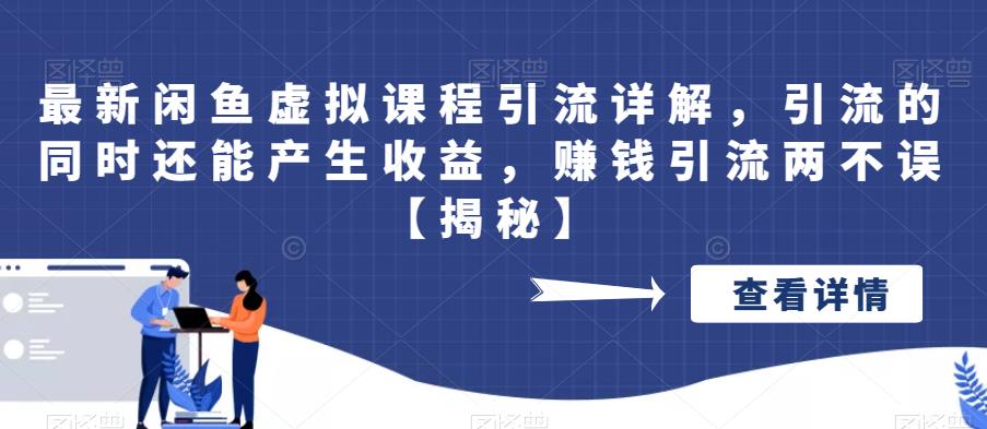 最新闲鱼虚拟课程引流详解，引流的同时还能产生收益，赚钱引流两不误【揭秘】-启航188资源站