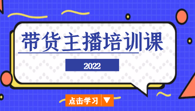 2022带货主播培训课，小白学完也能尽早进入直播行业-启航188资源站