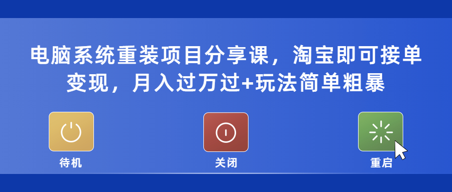 （5429期）电脑系统重装项目分享课，淘宝即可接单变现，月入过万过+玩法简单粗暴-启航188资源站