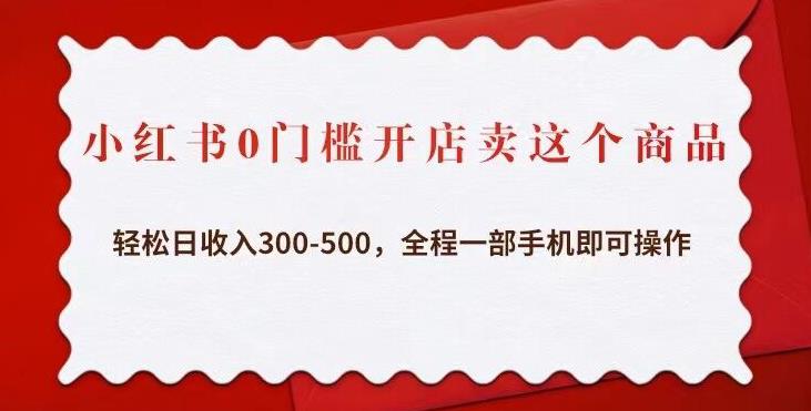 小红书0门槛开店卖这个商品，轻松日收入300-500，全程一部手机即可操作-启航188资源站