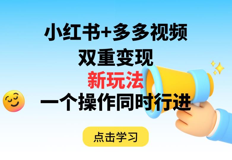 多多视频+小红书，双重变现新玩法，可同时进行【揭秘】-启航188资源站