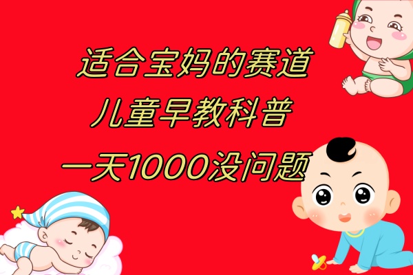 （7891期）儿童早教科普，一单29.9–49.9，一天1000问题不大-启航188资源站