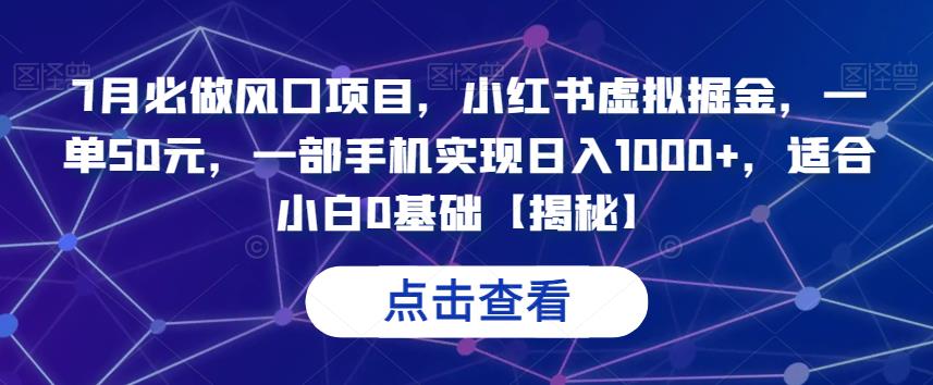 7月必做风口项目，小红书虚拟掘金，一单50元，一部手机实现日入1000+，适合小白0基础【揭秘】-启航188资源站