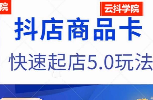 抖音小店商品卡最新玩法，抖店快速起店5.0玩法-启航188资源站