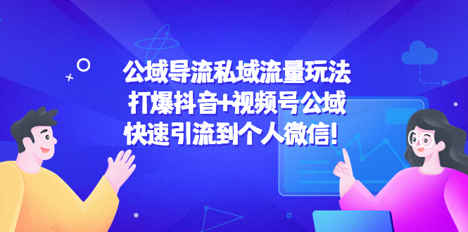 公域导流私域流量玩法：打爆抖音+视频号公域，快速引流到个人微信！-启航188资源站