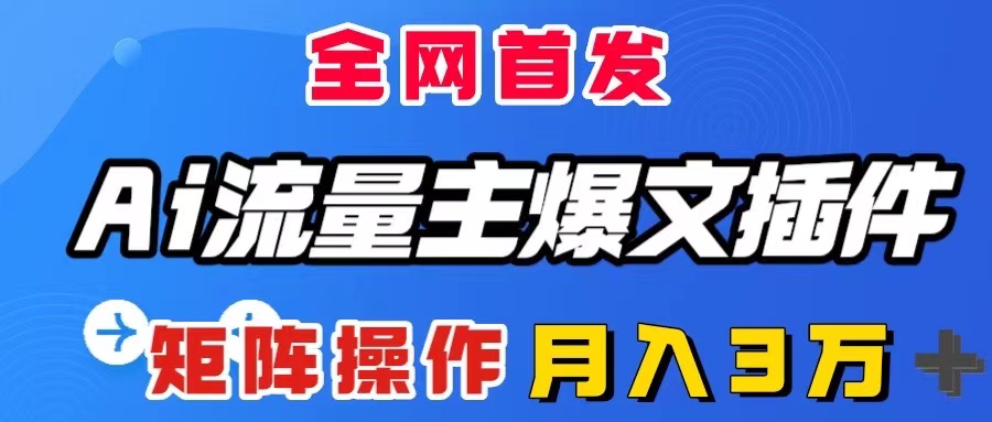 （8328期）AI流量主爆文插件，只需一款插件全自动输出爆文，矩阵操作，月入3W＋-启航188资源站