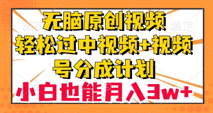 无脑原创视频，轻松过中视频+视频号分成计划，小白也能月入3w+【揭秘】-启航188资源站