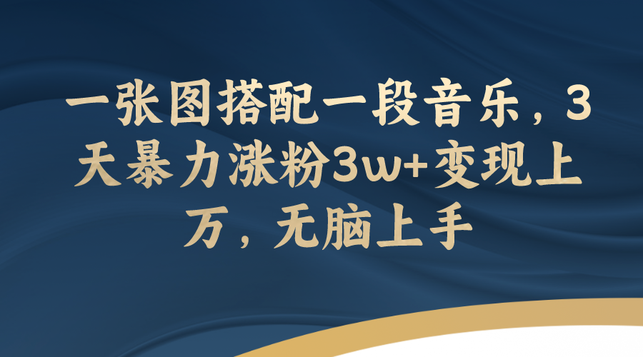 （7674期）一张图搭配一段音乐，3天暴力涨粉3w+变现上万，无脑上手-启航188资源站