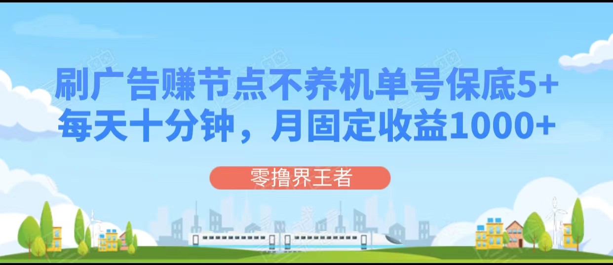 刷广告赚节点，每天十分钟单号保底5+，可多号批量操作，月固定收益1000+-启航188资源站