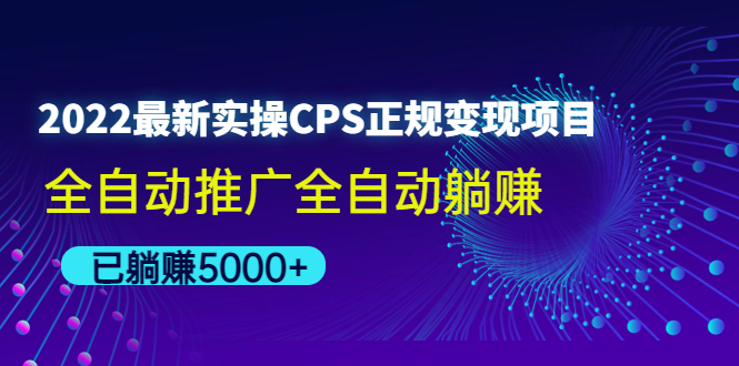 （4351期）2022最新实操CPS正规变现项目，全自动推广全自动躺赚，已躺赚5000+-启航188资源站