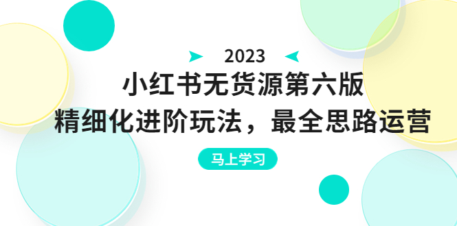 （6440期）绅白不白·小红书无货源第六版，精细化进阶玩法，最全思路运营，可长久操作-启航188资源站