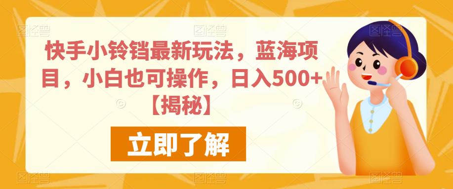 快手小铃铛最新玩法，蓝海项目，小白也可操作，日入500+【揭秘】-启航188资源站