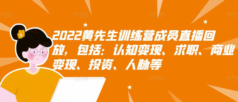 2022黄先生训练营成员直播回放，包括：认知变现、求职、商业变现、投资、人脉等-启航188资源站