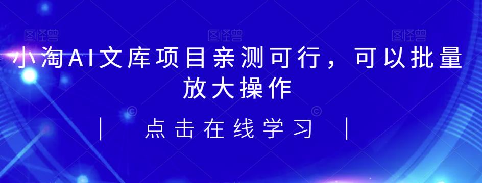 2023小淘AI文库项目，亲测可行，可以批量放大操作-启航188资源站