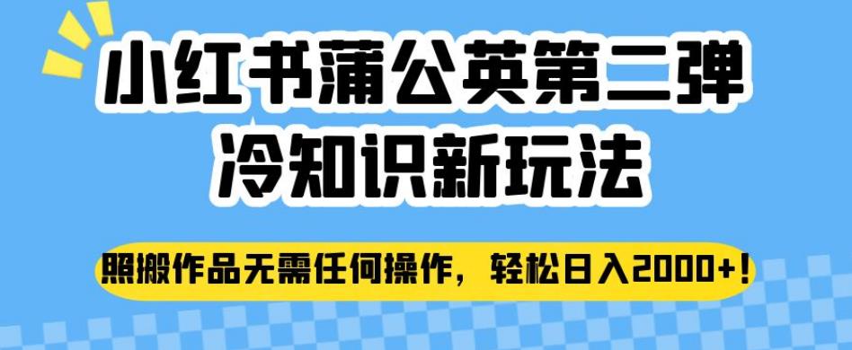 小红书蒲公英第二弹冷知识新玩法，照搬作品无需任何操作，轻松日入2000+【揭秘】-启航188资源站