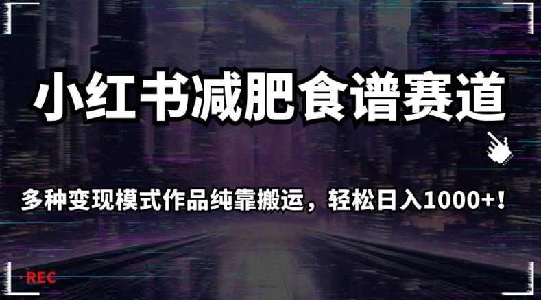 小红书减肥食谱赛道，多种变现模式作品纯靠搬运，轻松日入1000+！【揭秘】-启航188资源站